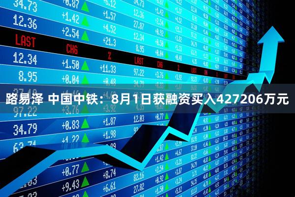 路易泽 中国中铁：8月1日获融资买入427206万元