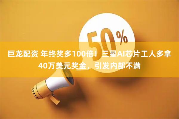 巨龙配资 年终奖多100倍！三星AI芯片工人多拿40万美元奖金，引发内部不满